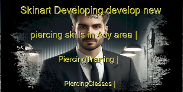 Skinart Developing develop new piercing skills in Acy area | PiercingTraining | PiercingClasses | SkinartTraining-France